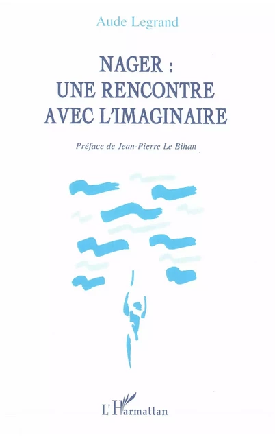 Nager : une rencontre avec l'imaginaire - Aude Legrand-Berriot - Editions L'Harmattan