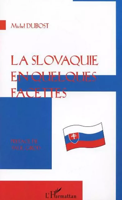 LA SLOVAQUIE EN QUELQUES FACETTES - Michel Dubost - Editions L'Harmattan