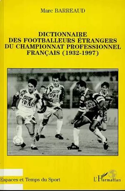 Dictionnaire des footballeurs étrangers du championnat profe - Marc Barreaud - Editions L'Harmattan