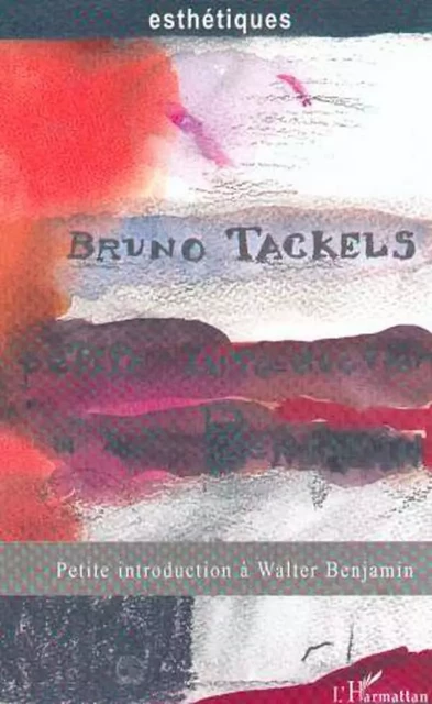 PETITE INTRODUCTION A WALTER BENJAMIN - Bruno Tackels - Editions L'Harmattan