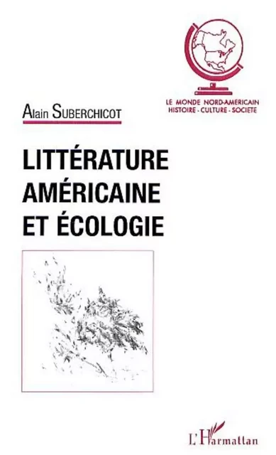 LITTÉRATURE AMÉRICAINE ET ÉCOLOGIE - Alain Suberchicot - Editions L'Harmattan