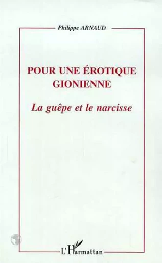 POUR UNE EROTIQUE GIONIENNE - Philippe Arnaud - Editions L'Harmattan