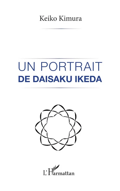 UN PORTRAIT DE DAISAKU IKEDA - Keiko Kimura - Editions L'Harmattan