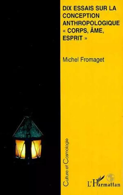 DIX ESSAIS SUR LA CONCEPTION ANTHROPOLOGIQUE " CORPS, AME, ESPRIT " - Michel Fromaget - Editions L'Harmattan