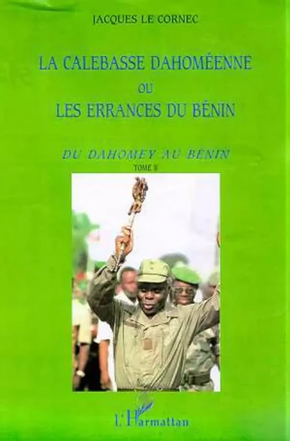 LA CALEBASSE DAHOMEENNE OU LES ERRANCES DU BENIN - Jacques Le Cornec - Editions L'Harmattan