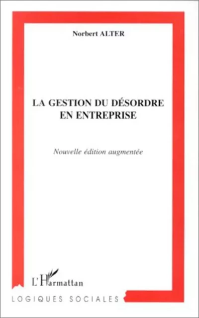 LA GESTION DU DÉSORDRE EN ENTREPRISE - Norbert Alter - Editions L'Harmattan