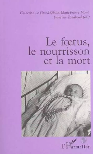 Le Foetus, le Nourrisson et la Mort - Françoise Zonabend, Marie-France Morel, Catherine Le Grand-Sébille - Editions L'Harmattan