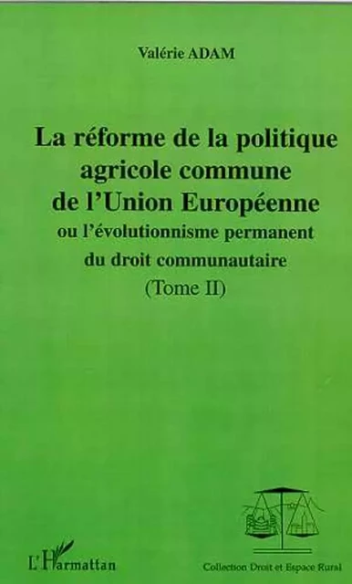 LA RÉFORME DE LA POLITIQUE AGRICOLE COMMUNE DE L'UNION EUROPEENNE - Valérie Adam - Editions L'Harmattan