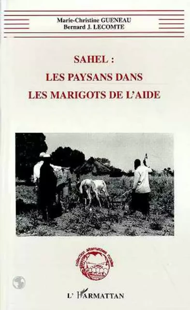 Sahel : les Paysans dans les Marigots de l'aide - Bernard Lecomte, Marie-Christine Gueneau - Editions L'Harmattan