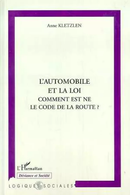 AUTOMOBILE ET LA LOI COMMENT EST NE LE CODE DE LA ROUTE - Anne Kletzen - Editions L'Harmattan