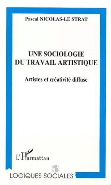 UNE SOCIOLOGIE DU TRAVAIL ARTISTIQUE - Pascal Nicolas-Le Strat - Editions L'Harmattan