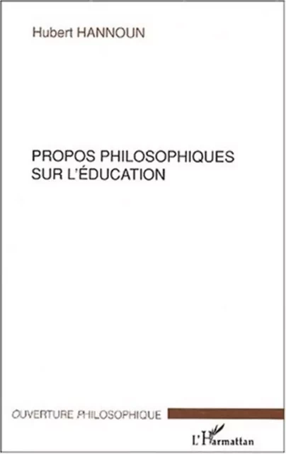 PROPOS PHILOSOPHIQUES SUR L'ÉDUCATION - Hubert Hannoun - Editions L'Harmattan