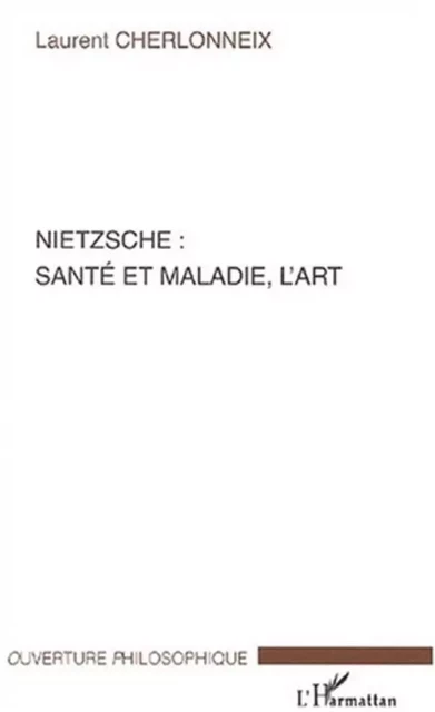 NIETZSCHE : SANTÉ ET MALADIE, L'ART - Laurent Cherlonneix - Editions L'Harmattan