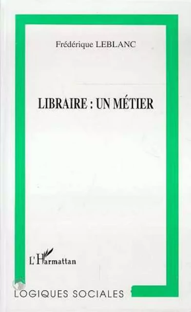 Libraire : un Métier - Frédérique Leblanc - Editions L'Harmattan