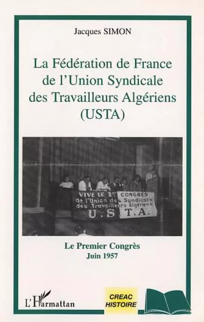 LA FEDERATION DE FRANCE DE L'UNION SYNDICALE DES TRAVAILLEURS ALGERIENS (USTA) - Jacques Simon - Editions L'Harmattan