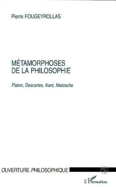 METAMORPHOSES DE LA PHILOSOPHIE - Pierre Fougeyrollas - Editions L'Harmattan