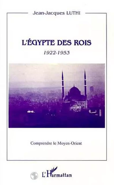 L'Egypte des rois 1922-1953 - Jean-Jacques Luthi - Editions L'Harmattan