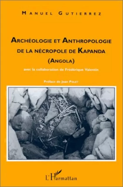 ARCHÉOLOGIE ET ANTHROPOLOGIE DE LA NÉCROPOLE DE KAPANDA (ANGOLA) - Manuel Gutierrez - Editions L'Harmattan