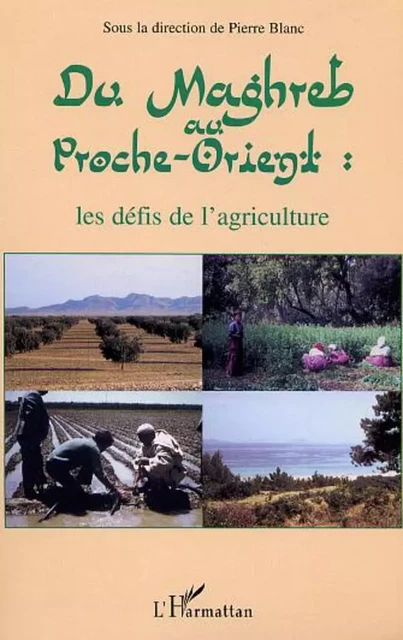 DU MAGHREB AU PROCHE-ORIENT : les défis de l'agriculture - Pierre Blanc - Editions L'Harmattan