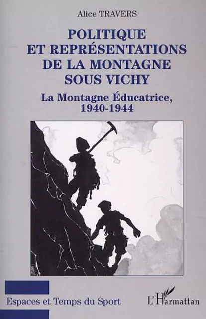 POLITIQUE ET REPRÉSENTATIONS DE LA MONTAGNE SOUS VICHY - Alice Travers - Editions L'Harmattan