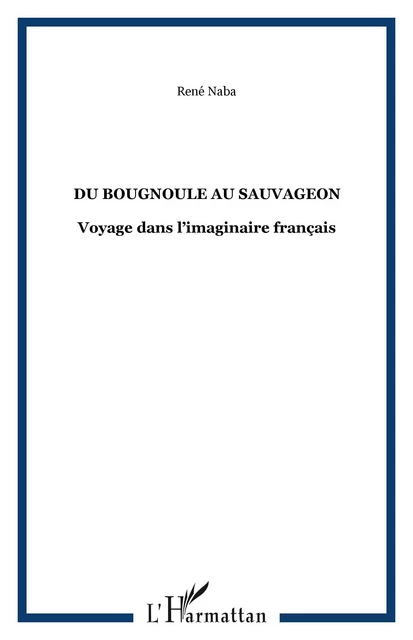 DU BOUGNOULE AU SAUVAGEON - René Naba - Editions L'Harmattan