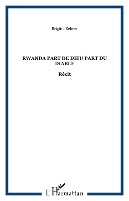 RWANDA PART DE DIEU PART DU DIABLE - Brigitte Kehrer - Editions L'Harmattan