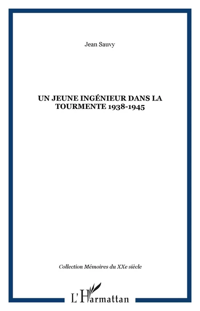 UN JEUNE INGÉNIEUR DANS LA TOURMENTE 1938-1945 - Jean Sauvy - Editions L'Harmattan