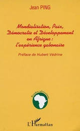 MONDIALISATION, PAIX, DÉMOCRATIE ET DÉVELOPPEMENT EN AFRIQUE : l'expérience gabonaise