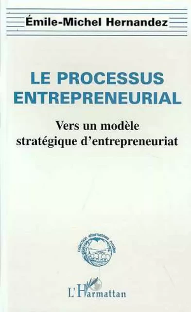 LE PROCESSUS ENTREPRENEURIAL - Emile-Michel Hernandez - Editions L'Harmattan