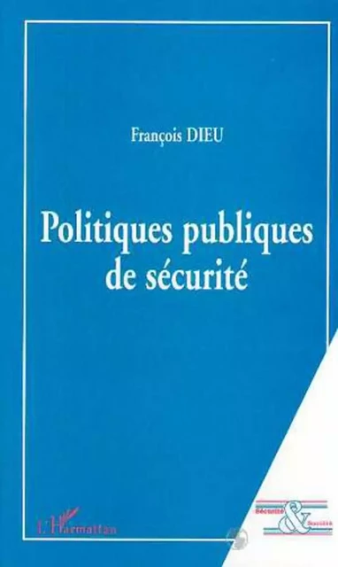 POLITIQUES PUBLIQUES DE SECURITE - François Dieu - Editions L'Harmattan