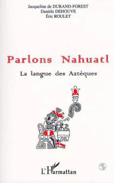 PARLONS NAHUATL - Danièle Dehouve, Jacqueline Durand-Forest, Éric Roulet - Editions L'Harmattan