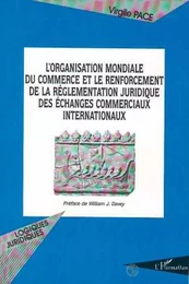 L'ORGANISATION MONDIALE DU COMMERCE ET LE RENFORCEMENT DE LA REGLEMENTATION JURIDIQUE DES ECHANGES COMMERCIAUX INTERNATIONAUX