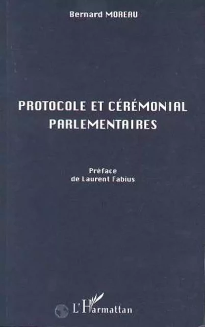 Protocole et Cérémonial Parlementaires - Bernard Moreau - Editions L'Harmattan