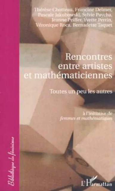 RENCONTRES ENTRE ARTISTES ET MATHÉMATICIENNES - Pascale Jakubowski, Sylvie Paycha, Jeanne Peiffer, Yvette Perrin, Véronique Roca, Bernadette Taquet, Thérèse Chotteau, Francine Delmer - Editions L'Harmattan