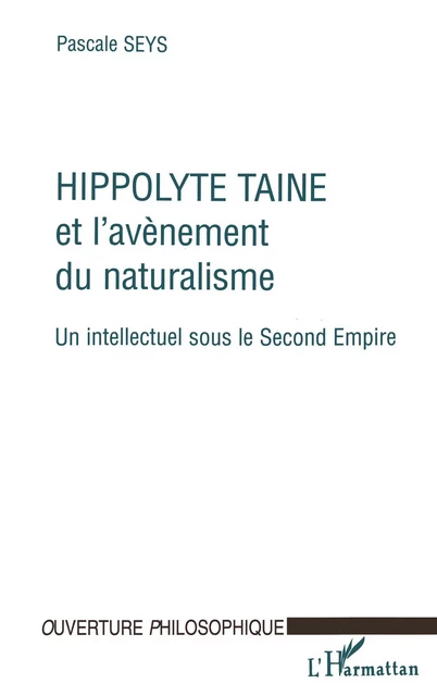 HIPPOLYTE TAINE ET L'AVENEMENT DU NATURALISME - Pascale Seys - Editions L'Harmattan