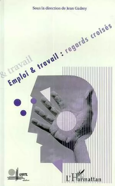 EMPLOI ET TRAVAIL : REGARDS CROISES - Yves Lasfargue, Margaret Maruani, Dominique Meda, Nicolas Vaneecloo, Denis Clerc, Yves Clot, Gérard Cornilleau, Didier Demazière, Jacques Freyssinet, Jean Gadrey, Martine Aubry, Olivier Bertrand, Nicole Gadrey - Editions L'Harmattan