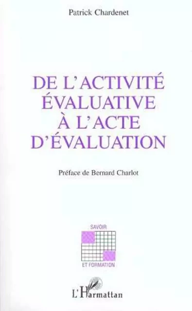 ACTIVITE (DE L') EVALUATIVE A L'ACTE D'EVALUATION - Patrick Chardenet - Editions L'Harmattan