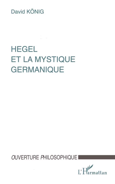 HEGEL ET LA MYSTIQUE GERMANIQUE - David König - Editions L'Harmattan