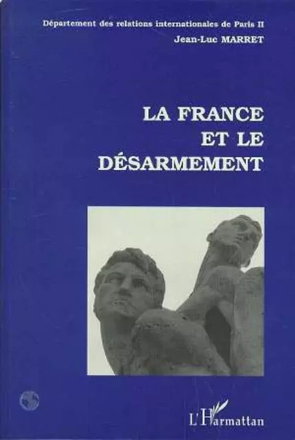 La France et le Désarmement - Jean-luc Marret - Editions L'Harmattan