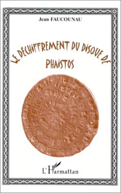 LE DECHIFFREMENT DU DISQUE DE PHAISTOS - Jean Faucounau - Editions L'Harmattan