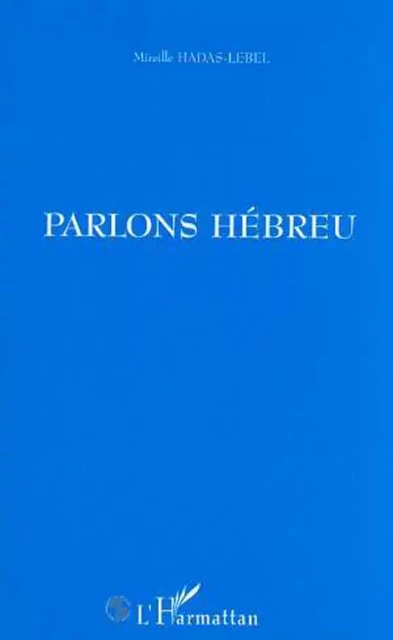 PARLONS HÉBREU - Mireille Hadas-Lebel - Editions L'Harmattan