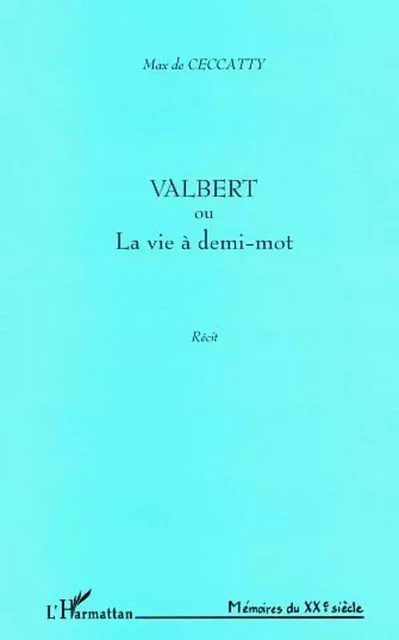 VALBERT OU LA VIE À DEMI-MOT - Max de Ceccatty - Editions L'Harmattan