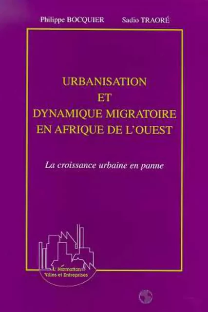 URBANISATION ET DYNAMIQUE MIGRATOIRE EN AFRIQUE DE L'OUEST - Sadio Traore, Philippe Bocquier - Editions L'Harmattan