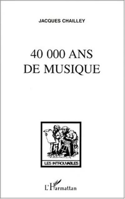 40 000 ans de musique - Jacques Chailley - Editions L'Harmattan