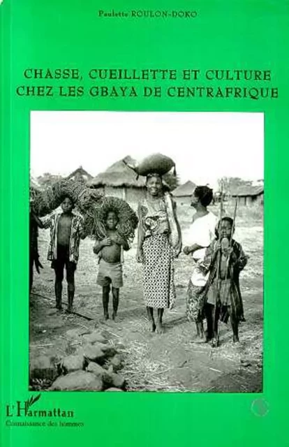 Chasse, Cueillette et Culture Chez les Gbaya de Centrafrique - Paulette Roulon-Doko - Editions L'Harmattan