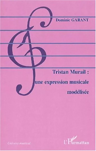 TRISTAN MURAIL : UNE EXPRESSION MUSICALE MODÉLISÉE - Dominic Garant - Editions L'Harmattan