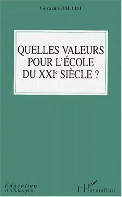 QUELLES VALEURS POUR L'ECOLE DU XXIe SIéCLE - Gérard Guillot - Editions L'Harmattan