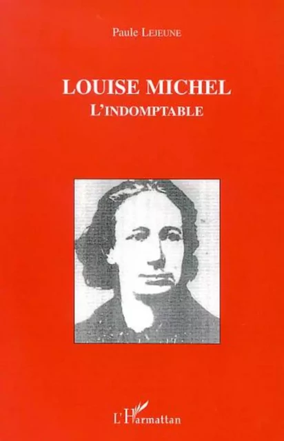 LOUISE MICHEL L'INDOMPTABLE - Paule Lejeune - Editions L'Harmattan