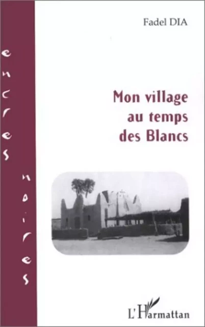 MON VILLAGE AU TEMPS DES BLANCS - Fadel Dia - Editions L'Harmattan