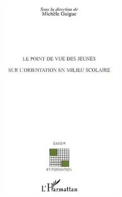 Le point de vue des jeunes sur l'orientation en milieu scolaire - Michèle Guigue - Editions L'Harmattan